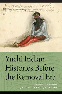 Yuchi Indian Histories Before the Removal Era - Jackson, Jason Baird (Editor), and Jackson, Jason Baird (Introduction by)