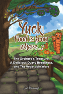 Yuck! Food is from where..?: The Orchard's Treasure, A Delicious Dusty Breakfast, and The Vegetable Wars