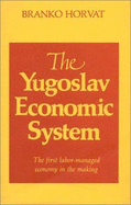 Yugoslav Economic System: The First Labour-Managed Economy in the Making: The First Labour-Managed Economy in the Making