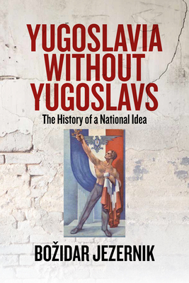 Yugoslavia Without Yugoslavs: The History of a National Idea - Jezernik, Bozidar