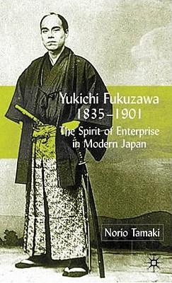 Yukichi Fukuzawa 1835-1901: The Spirit of Enterprise in Modern Japan - Tamaki, N