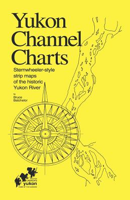 Yukon Channel Charts: Sternwheeler-Style Strip Maps of the Historic Yukon River - Batchelor, Bruce