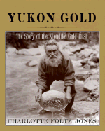 Yukon Gold: The Story of the Klondike Gold Rush - Jones, Charlotte Foltz