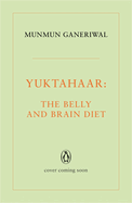 Yuktahaar: The Belly and Brain Diet: A 10 Week Programme to Lose Weight, Reset Your Metabolism and Restore Your Health