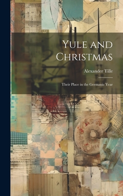 Yule and Christmas: Their Place in the Germanic Year - Tille, Alexander