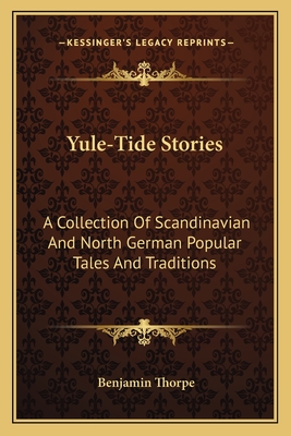 Yule-Tide Stories: A Collection Of Scandinavian And North German Popular Tales And Traditions - Thorpe, Benjamin (Editor)