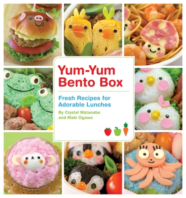 Yum-Yum Bento Box: Fresh Recipes for Adorable Lunches - Watanabe, Crystal, and Ogawa, Maki
