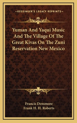 Yuman And Yaqui Music And The Village Of The Great Kivas On The Zuni Reservation New Mexico - Densmore, Francis, and Roberts, Frank H H