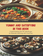 Yummy and Satisfying in this Book: A Guide Brimming with 100 Tasty Recipes for Memorable Gatherings with Loved Ones