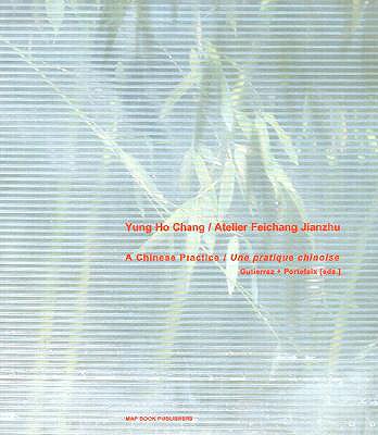 Yung Ho Chang/Atelier Feichang Jianzhu: A Chinese Practice/Une Pratique Chinoise - Gutierrez, Laurent, and Portefaix, Valerie, and Lerup, Lars