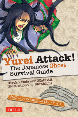 Yurei Attack!: The Japanese Ghost Survival Guide - Yoda, Hiroko, and Alt, Matt
