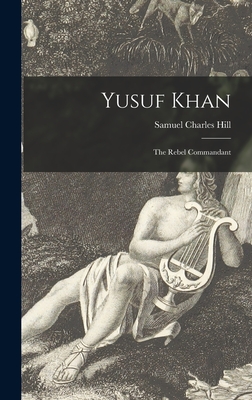 Yusuf Khan: the Rebel Commandant - Hill, Samuel Charles