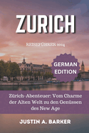 Zrich Reisefhrer 2024: Zrich-Abenteuer: Vom Charme der Alten Welt zu den Genssen des New Age