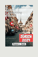 Z?rich Reisef?hrer 2024: "Enth?llung der verborgenen Sch?tze Z?richs: Ihr Unverzichtbarer Reisebegleiter f?r 2024"