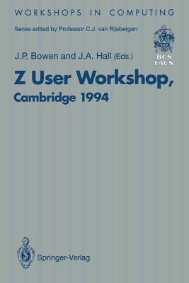 Z User Workshop, Cambridge 1994: Proceedings of the Eighth Z User Meeting, Cambridge 29-30 June 1994 - Bowen, J P (Editor), and Hall, J a (Editor)