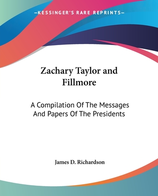 Zachary Taylor and Fillmore: A Compilation Of The Messages And Papers Of The Presidents - Richardson, James D