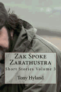 Zak Spoke Zarathustra: Short Stories Volume 3