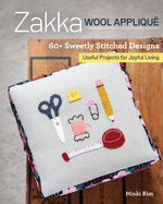 Zakka Wool Appliqu?: 60+ Sweetly Stitched Designs, Useful Projects for Joyful Living
