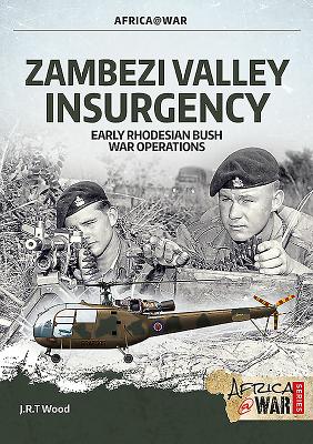 Zambezi Valley Insurgency: Early Rhodesian Bush War Operations - Wood, J. R. T.