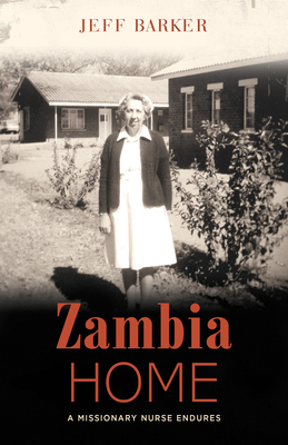 Zambia Home: A Missionary Nurse Endures - Barker, Jeff