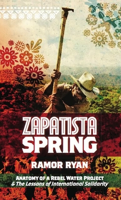 Zapatista Spring: Anatomy of a Rebel Water Project & the Lessons of International Solidarity - Ryan, Ramor