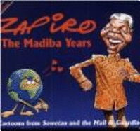 Zapiro: The Madiba Years: Cartoons from Sowetan and the Mail and Guardian - 