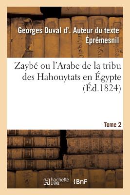 Zayb? Ou l'Arabe de la Tribu Des Hahouytats En ?gypte. Tome 2 - D' ?pr?mesnil, Georges Duval