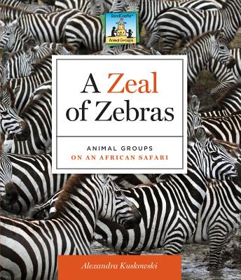 Zeal of Zebras: Animal Groups on an African Safari: Animal Groups on an African Safari - Kuskowski, Alex