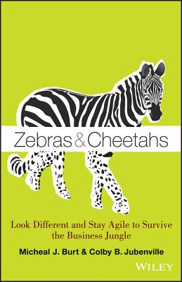 Zebras and Cheetahs: Look Different and Stay Agile to Survive the Business Jungle - Burt, Micheal J., and Jubenville, Colby B.