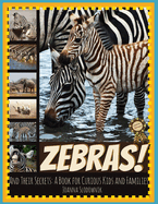 Zebras! And Their Secrets: A Book for Curious Kids and Families
