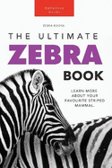Zebras The Ultimate Zebra Book for Kids: 100+ Amazing Zebra Facts, Photos, Quiz & More