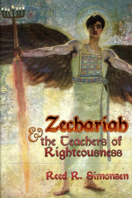 Zechariah & the Teachers of Righteousness - Simonsen, Reed R