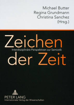 Zeichen Der Zeit: Interdisziplinaere Perspektiven Zur Semiotik - Butter, Michael (Editor), and Grundmann, Regina (Editor), and Sanchez-Stockhammer, Christina (Editor)