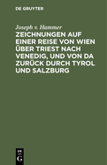 Zeichnungen Auf Einer Reise Von Wien ber Triest Nach Venedig, Und Von Da Zurck Durch Tyrol Und Salzburg: Im Jahre 1798