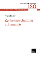 Zeitbewirtschaftung in Familien: Konstitution Und Konsolidierung Familialer Lebenspraxis Im Spannungsfeld Von Beruflichen Und Auerberuflichen Anforderungen