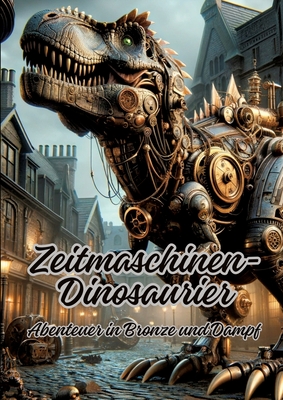 Zeitmaschinen-Dinosaurier: Abenteuer in Bronze und Dampf - Kluge, Diana