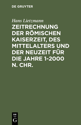 Zeitrechnung Der Romischen Kaiserzeit, Des Mittelalters Und Der Neuzeit Fur Die Jahre 1-2000 N. Chr. - Lietzmann, Hans