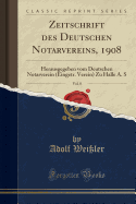 Zeitschrift Des Deutschen Notarvereins, 1908, Vol. 8: Herausgegeben Vom Deutschen Notarverein (Eingetr. Verein) Zu Halle A. S (Classic Reprint)