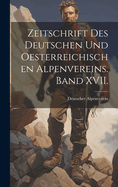 Zeitschrift des deutschen und oesterreichischen Alpenvereins. Band XVII.