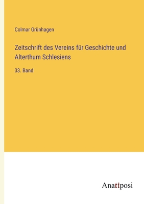 Zeitschrift des Vereins fr Geschichte und Alterthum Schlesiens: 33. Band - Grnhagen, Colmar