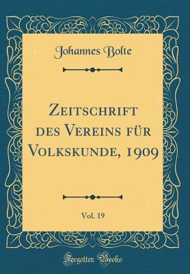 Zeitschrift Des Vereins Fur Volkskunde, 1909, Vol. 19 (Classic Reprint) - Bolte, Johannes