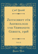 Zeitschrift Fr Assyriologie Und Verwandte Gebiete, 1908, Vol. 21 (Classic Reprint)