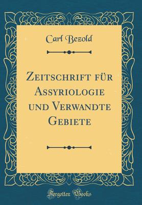 Zeitschrift Fr Assyriologie Und Verwandte Gebiete (Classic Reprint) - Bezold, Carl