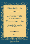 Zeitschrift Fr Historische Waffenkunde, 1899, Vol. 1: Organ Des Vereines Fr Historische Waffenkunde (Classic Reprint)