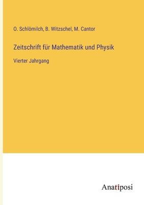 Zeitschrift fr Mathematik und Physik: Vierter Jahrgang - Schlmilch, O, and Witzschel, B, and Cantor, M