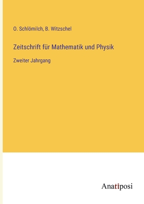 Zeitschrift fr Mathematik und Physik: Zweiter Jahrgang - Schlmilch, O, and Witzschel, B