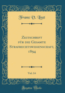 Zeitschrift F?r Die Gesamte Strafrechtswissenschaft, 1894, Vol. 14 (Classic Reprint)