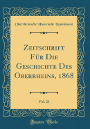 Zeitschrift F?r Die Geschichte Des Oberrheins, 1868, Vol. 21 (Classic Reprint)