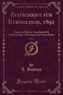 Zeitschrift F?r Ethnologie, 1892, Vol. 24: Organ Der Berliner Gesellschaft F?r Anthropologie, Ethnologie Und Urgeschichte (Classic Reprint)