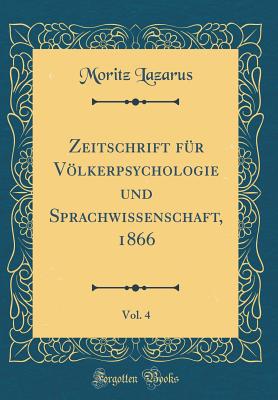 Zeitschrift F?r Vlkerpsychologie Und Sprachwissenschaft, 1866, Vol. 4 (Classic Reprint) - Lazarus, Moritz